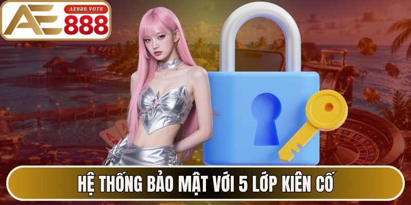 AE888 Earnote ✔️ Link Truy Cập Trang Chủ AE888 Official 2026 12 Hệ thống bảo mật với 5 lớp kiên cố